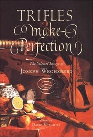 Trifles Make Perfection: The Selected Essays of Joseph Wechsberg