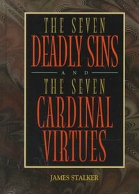 The Seven Deadly Sins and the Seven Cardinal Virtues: And, the Seven Cardinal Virtues