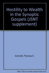Hostility to Wealth in the Synoptic Gospels (JSNT supplement)
