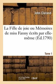 La Fille de joie ou Mmoires de miss Fanny crits par elle-mme. Tome 1 (Littrature)