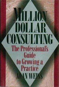 Million Dollar Consulting: The Professional Guide to Growing a Practice