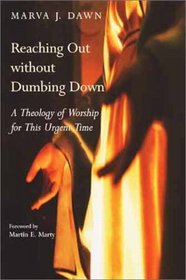 Reaching Out Without Dumbing Down: A Theology of Worship for This Urgent Time