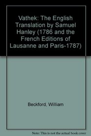 Vathek: The English Translation by Samuel Hanley (1786 and the French Editions of Lausanne and Paris-1787)