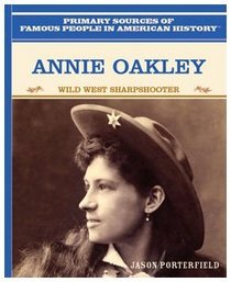 Annie Oakley: Wild West Sharpshooter (Primary Sources of Famous People in American History)