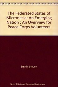 The Federated States of Micronesia: An Emerging Nation : An Overview for Peace Corps Volunteers