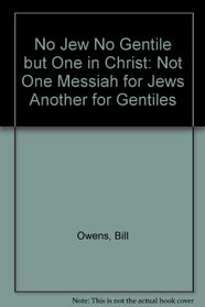 No Jew No Gentile but One in Christ: Not One Messiah for Jews Another for Gentiles