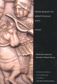 From Roman to Merovingian Gaul: A Reader (Readings in Medieval Civilizations and Cultures)