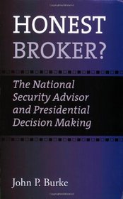 Honest Broker?: The National Security Advisor and Presidential Decision Making (Joseph V. Hughes Jr. and Holly O. Hughes Series on the Presidency and Leadership)