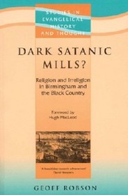 Dark Satanic Mills?: Religion and Irreligion in Birmingham and the Black Country (Studies in Evangelical History and Thought)
