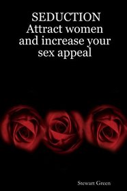 SEDUCTION: Attract women and increase your sex appeal