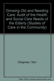 Growing Old and Needing Care: An Audit of the Health and Social Care Needs of the Elderly (Avebury Studies of Care in the Community)