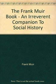 The Frank Muir Book - An Irreverent Companion To Social History