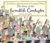 The Story of the Incredible Orchestra : An Introduction to Musical Instruments and the Symphony Orchestra