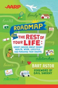 AARP Roadmap for the Rest of Your Life: Smart Choices About Money, Health, Work, Lifestyle ... and Pursuing Your Dreams
