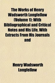 The Works of Henry Wadsworth Longfellow (Volume 1); With Bibliographical and Critical Notes and His Life, With Extracts From His Journals and