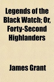 Legends of the Black Watch; Or, Forty-Second Highlanders