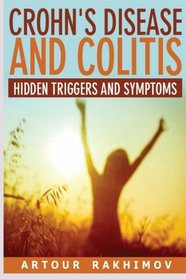 Crohn's Disease and Colitis: Hidden Triggers and Symptoms (Crohn's Disease and Ulcerative Colitis Books) (Volume 1)