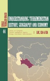 Understanding Turkmenistan: History, Geography and Economy (Oxford Historical Studies) (Volume 42)