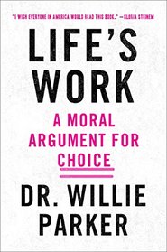 Life's Work: From the Trenches, a Moral Argument for Choice