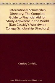 International Scholarship Directory: The Complete Guide to Financial Aid for Study Anywhere in the World (Dan Cassidy's Worldwide College Scholarship Directory)