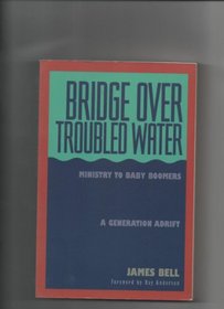 Bridge over Troubled Water: Ministry to Baby Boomers : A Generation Adrift