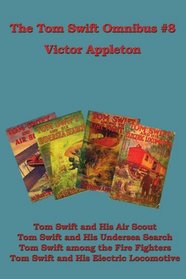 The Tom Swift Omnibus #8: Tom Swift and His Air Scout, Tom Swift and His Undersea Search: Tom Swift among the Fire Fighters, Tom Swift and His Electric Locomotive