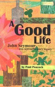 A Good Life John Seymour His Self-Sufficiency Legacy