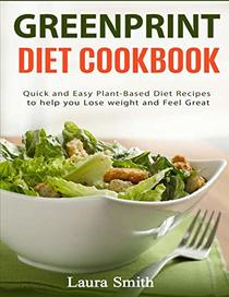 Greenprint Diet Cookbook: Quick and Easy Plant-Based Diet Recipes to Help you lose weight and feel great