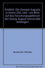 Einblick: Die Georgia Augusta in ihrem 250. Jahr : ein Blick auf das Forschungsspektrum der Georg-August-Universitat Gottingen (German Edition)