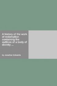 A history of the work of redemption containing the outlines of a body of divinity ...