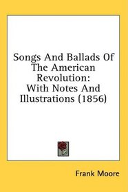 Songs And Ballads Of The American Revolution: With Notes And Illustrations (1856)
