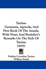 Tacitus: Germania, Agricola, And First Book Of The Annals, With Notes And Botticher's Remarks On The Style Of Tacitus (1855)