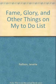 Fame, Glory, and Other Things on My to Do List