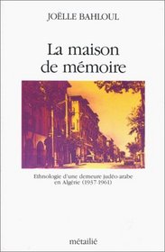 La maison de memoire: Ethnologie d'une demeure judeo-arabe en Algerie, 1937-1961 (Collection Traversees) (French Edition)