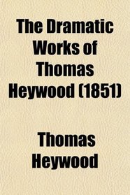 The Dramatic Works of Thomas Heywood (1851)