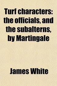 Turf characters: the officials, and the subalterns, by Martingale