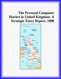 The Personal Computer Market in United Kingdom: A Strategic Entry Report, 1996 (Strategic Planning Series)