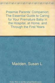 Preemie Parents' Companion: The Essential Guide to Caring for Your Premature Baby in the Hospital, at Home, and Through the First Years
