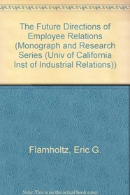 The Future Directions of Employee Relations (Monograph and Research Series (Univ of California Inst of Industrial Relations))