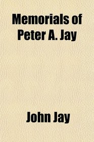 Memorials of Peter A. Jay