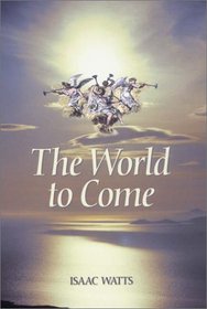 The World to Come (Great Awakening Writings (1725-1760))
