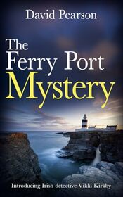 THE FERRY PORT MYSTERY: Introducing Irish detective Vikki Kirkby (The Wexford Homicides)