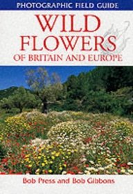 Photographic Field Guide: Wild Flowers of Britain and Europe (Photographic Field Guides)
