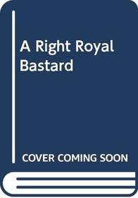 A Right Royal Bastard