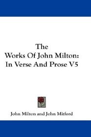 The Works Of John Milton: In Verse And Prose V5
