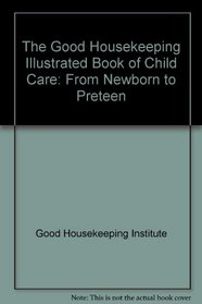 The Good Housekeeping Illustrated Book of Child Care: From Newborn to Preteen