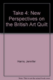 Take 4: New Perspectives on the British Art Quilt
