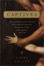 Captives : The story of Britain's pursuit of empire and how its soldiers and civilians were  held captive by the dream of global supremacy