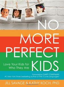 No More Perfect Kids: Love Your Kids for Who They Are