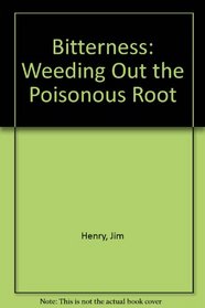Bitterness: Weeding Out the Poisonous Root
